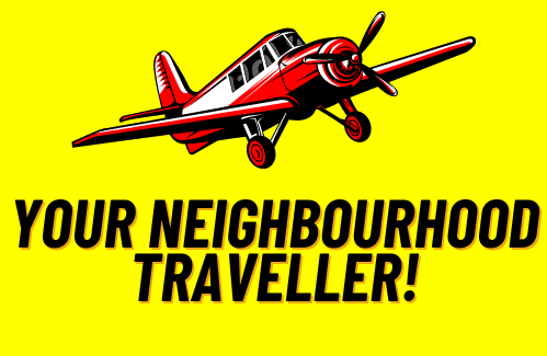 YOUR NEIGHBOURHOOD TRAVELLER!